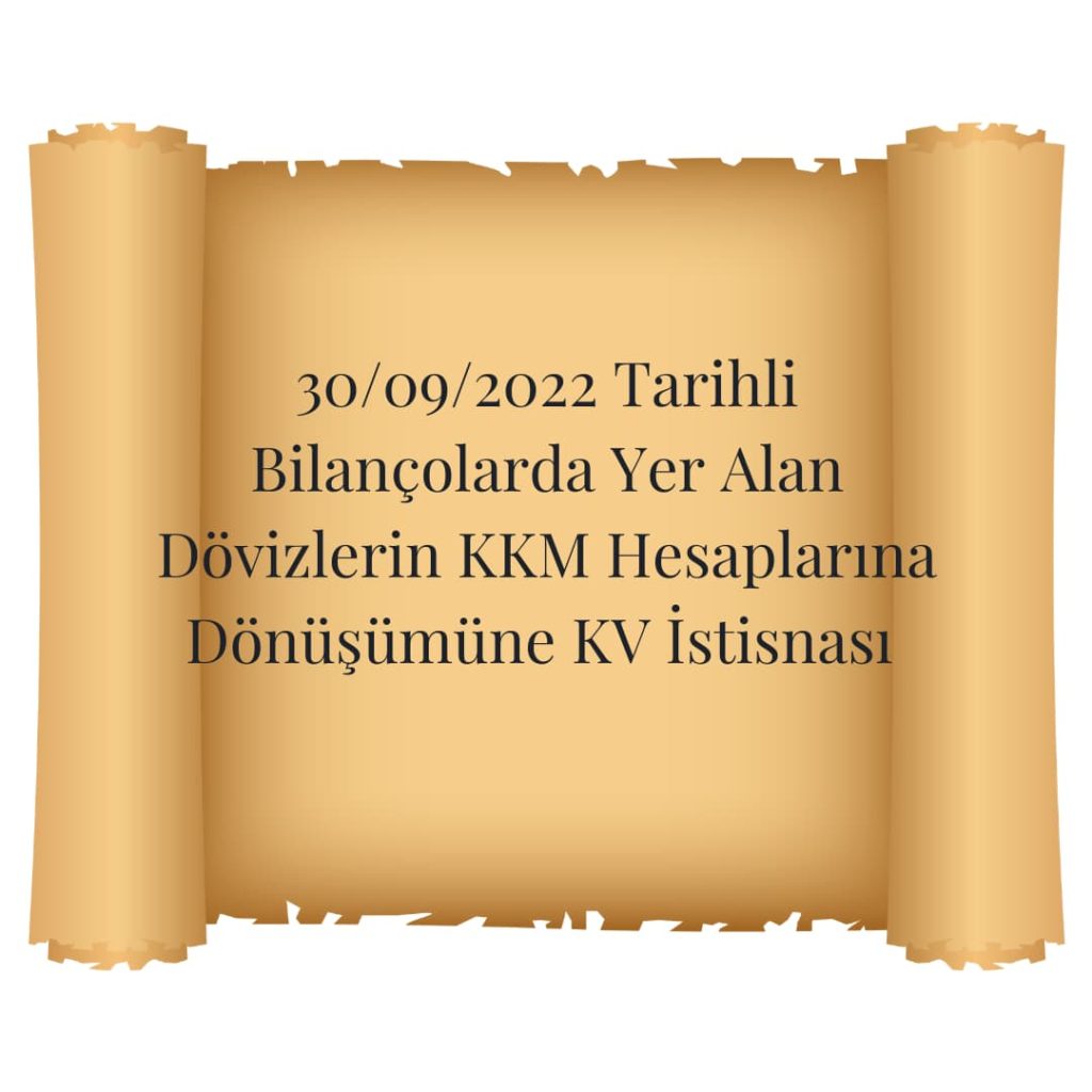 Vergide Gündem 30/09/2022 Tarihli Bilançolarda Yer Alan Dövizlerin KKM Hesaplarına Dönüşümüne KV İstisnası